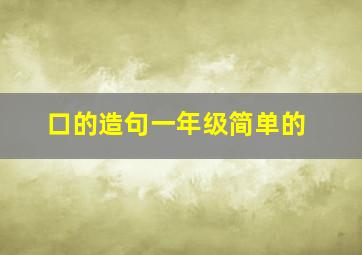 口的造句一年级简单的