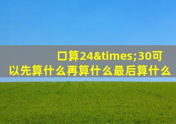 口算24×30可以先算什么再算什么最后算什么