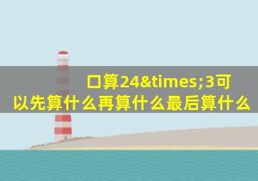 口算24×3可以先算什么再算什么最后算什么