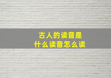 古人的读音是什么读音怎么读