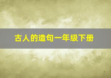 古人的造句一年级下册