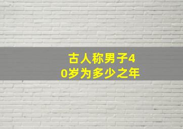 古人称男子40岁为多少之年