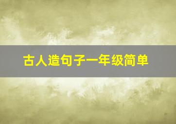 古人造句子一年级简单