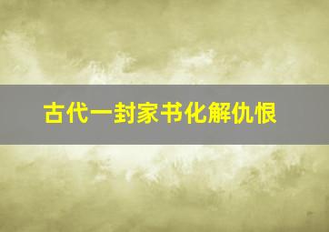 古代一封家书化解仇恨