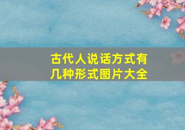 古代人说话方式有几种形式图片大全