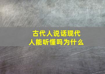 古代人说话现代人能听懂吗为什么