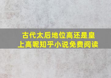 古代太后地位高还是皇上高呢知乎小说免费阅读