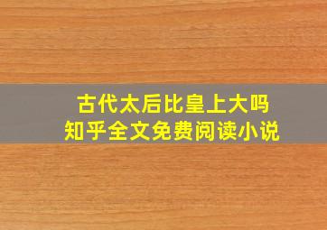 古代太后比皇上大吗知乎全文免费阅读小说