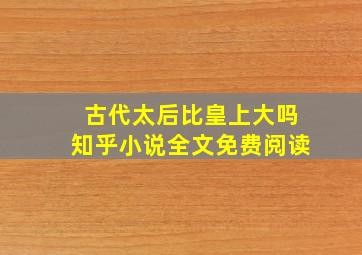 古代太后比皇上大吗知乎小说全文免费阅读