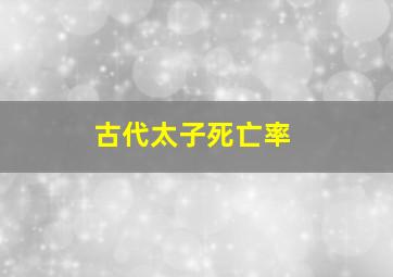 古代太子死亡率