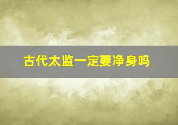 古代太监一定要净身吗