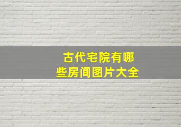 古代宅院有哪些房间图片大全