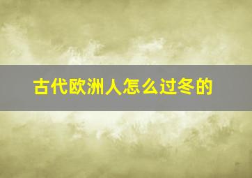 古代欧洲人怎么过冬的