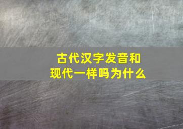 古代汉字发音和现代一样吗为什么