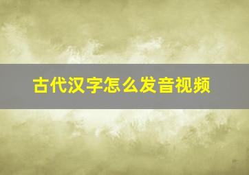 古代汉字怎么发音视频