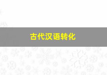 古代汉语转化