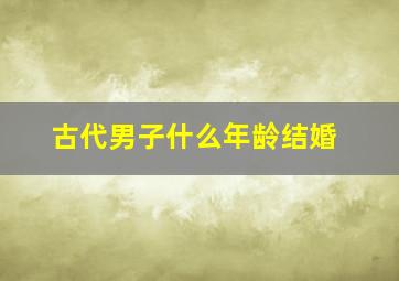 古代男子什么年龄结婚