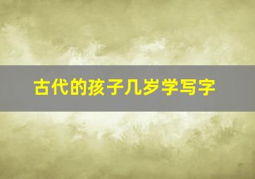 古代的孩子几岁学写字