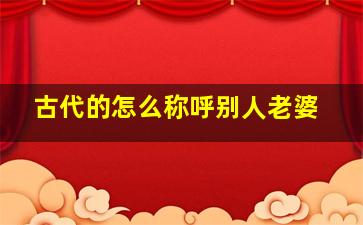 古代的怎么称呼别人老婆