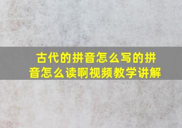 古代的拼音怎么写的拼音怎么读啊视频教学讲解