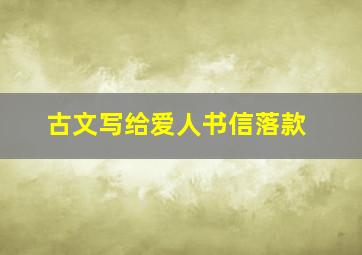 古文写给爱人书信落款