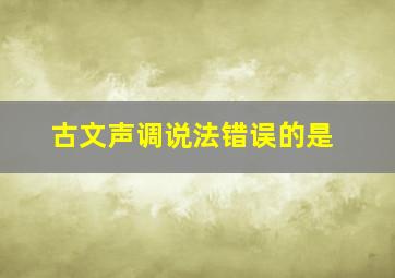 古文声调说法错误的是