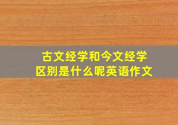 古文经学和今文经学区别是什么呢英语作文