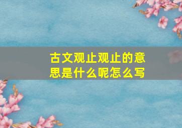 古文观止观止的意思是什么呢怎么写