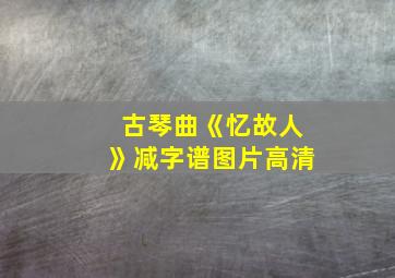 古琴曲《忆故人》减字谱图片高清