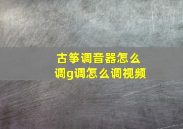 古筝调音器怎么调g调怎么调视频