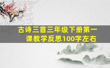 古诗三首三年级下册第一课教学反思100字左右