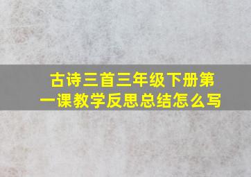 古诗三首三年级下册第一课教学反思总结怎么写