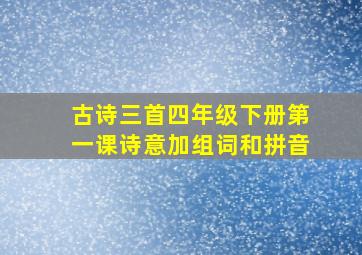 古诗三首四年级下册第一课诗意加组词和拼音