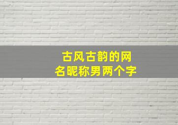 古风古韵的网名昵称男两个字