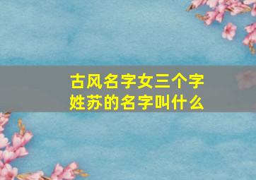 古风名字女三个字姓苏的名字叫什么