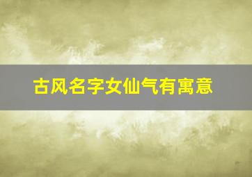 古风名字女仙气有寓意