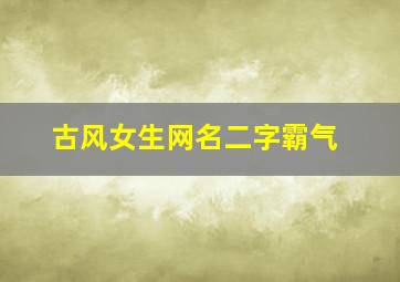 古风女生网名二字霸气