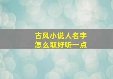 古风小说人名字怎么取好听一点