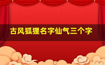 古风狐狸名字仙气三个字