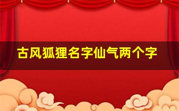 古风狐狸名字仙气两个字