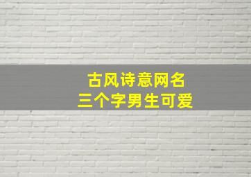 古风诗意网名三个字男生可爱