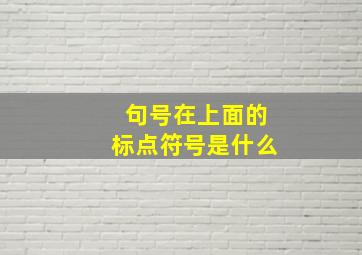 句号在上面的标点符号是什么