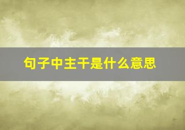 句子中主干是什么意思