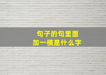 句子的句里面加一横是什么字