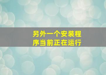 另外一个安装程序当前正在运行