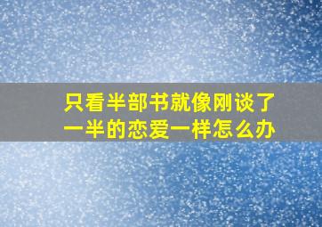 只看半部书就像刚谈了一半的恋爱一样怎么办