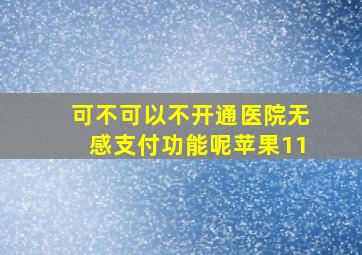 可不可以不开通医院无感支付功能呢苹果11