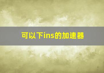 可以下ins的加速器