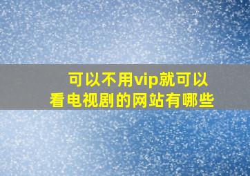 可以不用vip就可以看电视剧的网站有哪些