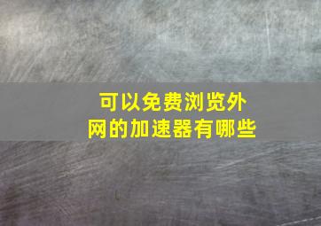 可以免费浏览外网的加速器有哪些